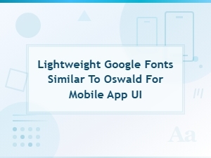 Lightweight Google Fonts Similar to Oswald for Mobile App Ui